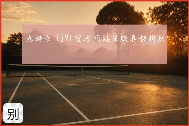 九游会 (j9)官方网站正版真假辨别