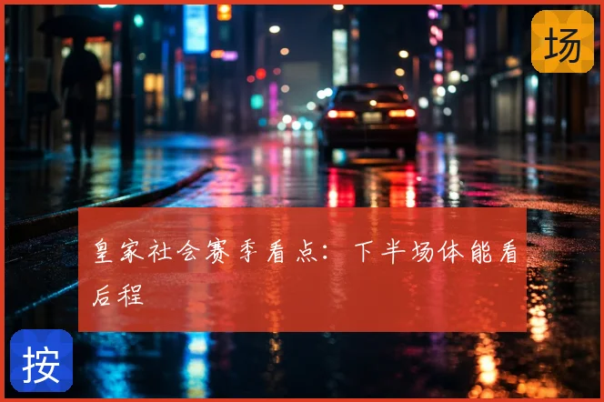 皇家社会赛季看点:下半场体能看后程