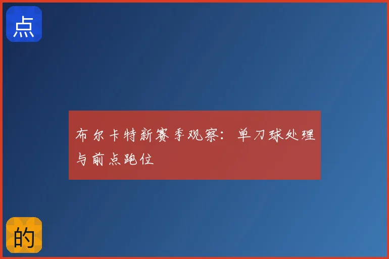 布尔卡特新赛季观察：单刀球处理与前点跑位