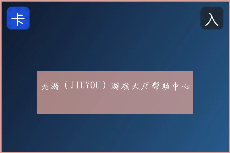 九游（JIUYOU）游戏大厅帮助中心