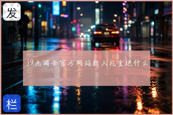 j9九游会官方网站新人礼金送什么