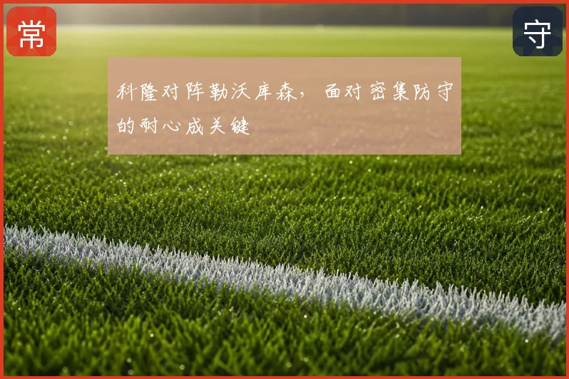 科隆对阵勒沃库森,面对密集防守的耐心成关键