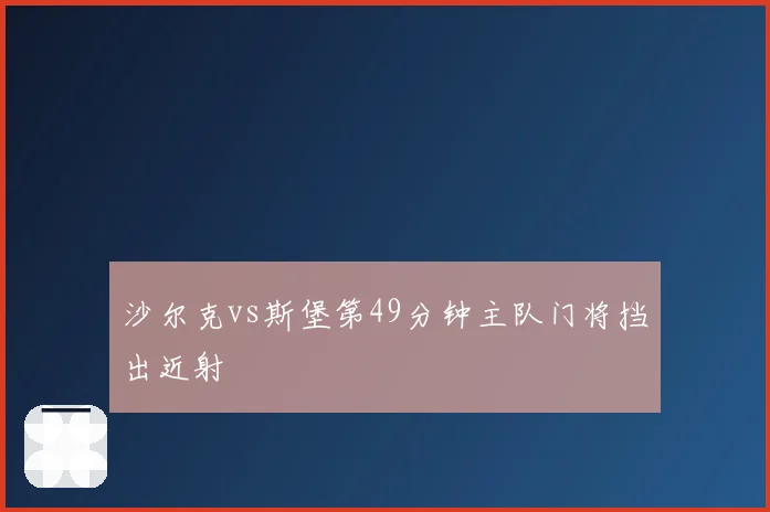 沙尔克vs斯堡第49分钟主队门将挡出近射